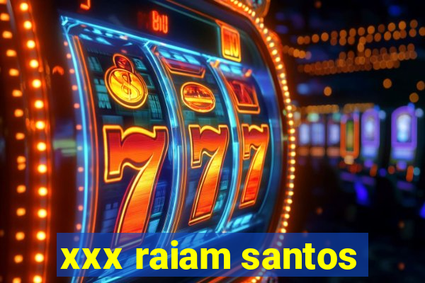 xxx raiam santos